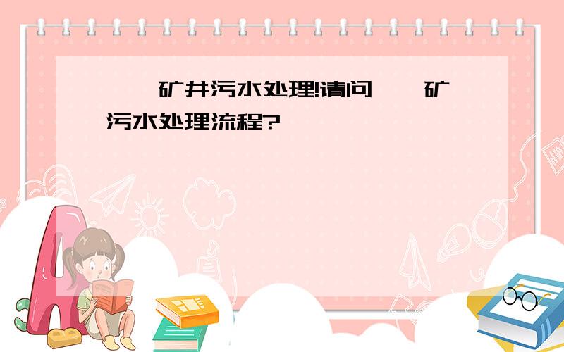 钼镍矿井污水处理!请问钼镍矿污水处理流程?