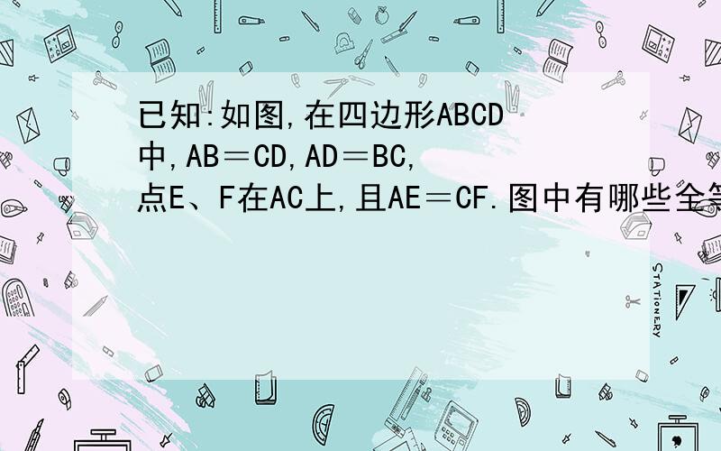 已知:如图,在四边形ABCD中,AB＝CD,AD＝BC,点E、F在AC上,且AE＝CF.图中有哪些全等三角形?请分别加以