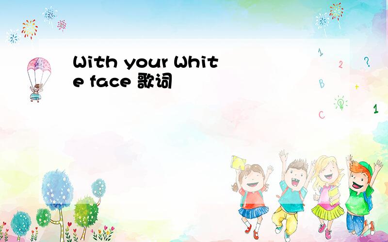 With your White face 歌词