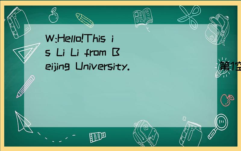 W:Hello!This is Li Li from Beijing University.________第1空___