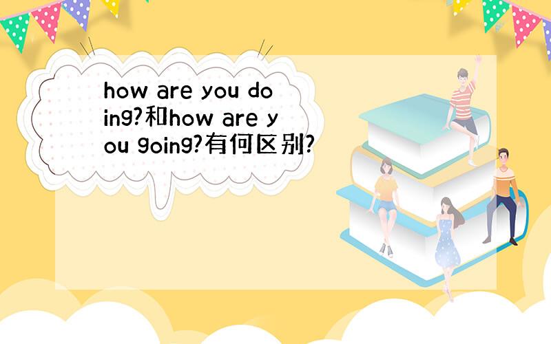 how are you doing?和how are you going?有何区别?