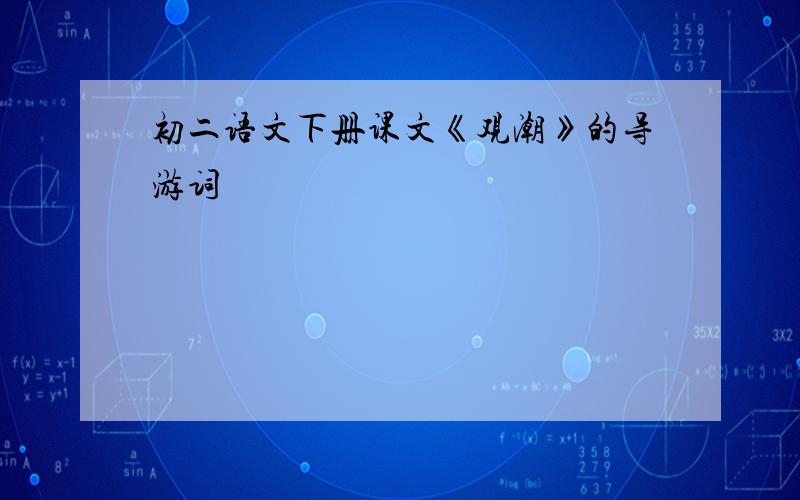 初二语文下册课文《观潮》的导游词