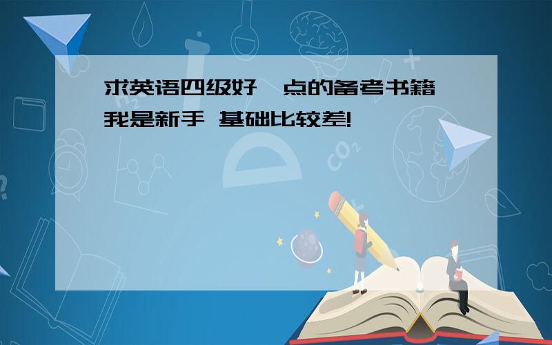 求英语四级好一点的备考书籍 我是新手 基础比较差!