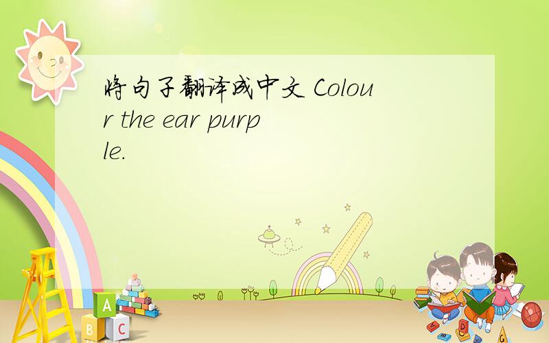 将句子翻译成中文 Colour the ear purple.