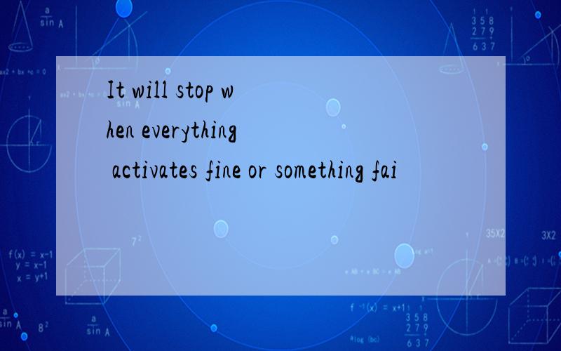 It will stop when everything activates fine or something fai