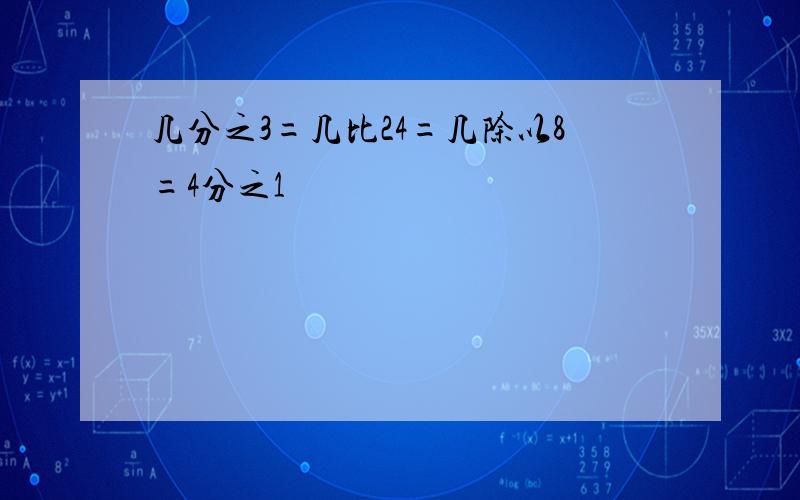 几分之3=几比24=几除以8=4分之1