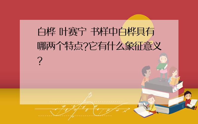 白桦 叶赛宁 书样中白桦具有哪两个特点?它有什么象征意义?