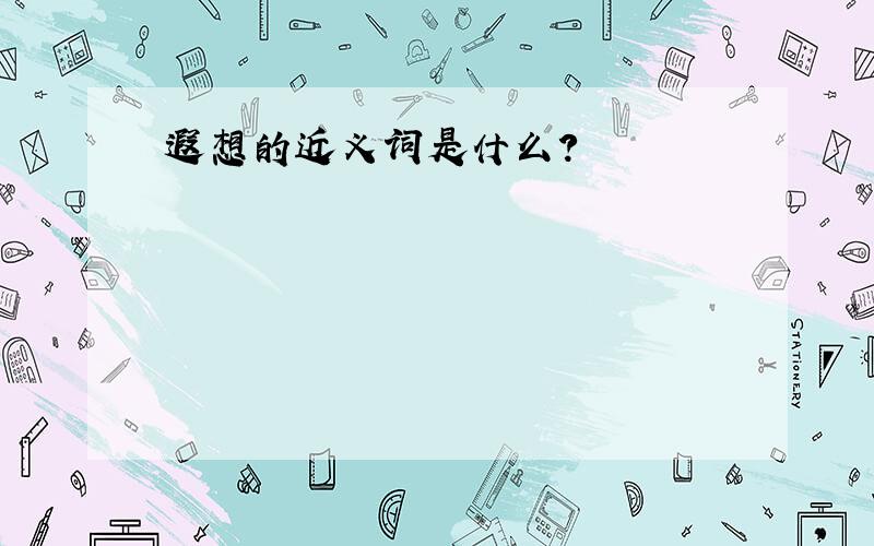 遐想的近义词是什么?