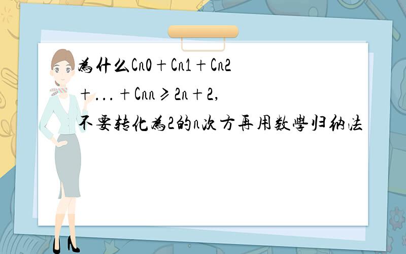 为什么Cn0+Cn1+Cn2+...+Cnn≥2n+2,不要转化为2的n次方再用数学归纳法