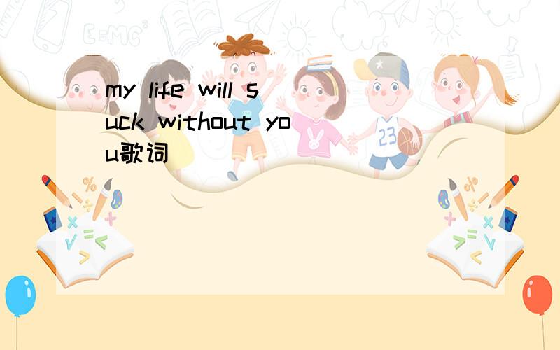 my life will suck without you歌词