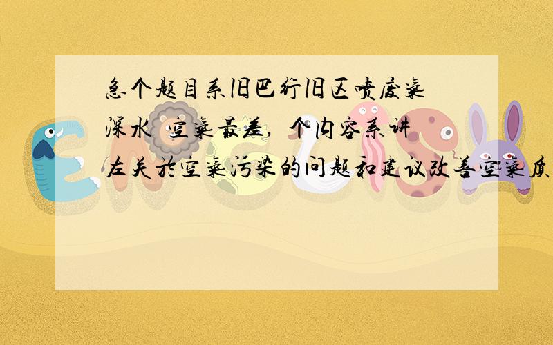 急个题目系旧巴行旧区喷废气 深水埗空气最差,佢个内容系讲左关於空气污染的问题和建议改善空气质素的措施.有没有人可以教我点