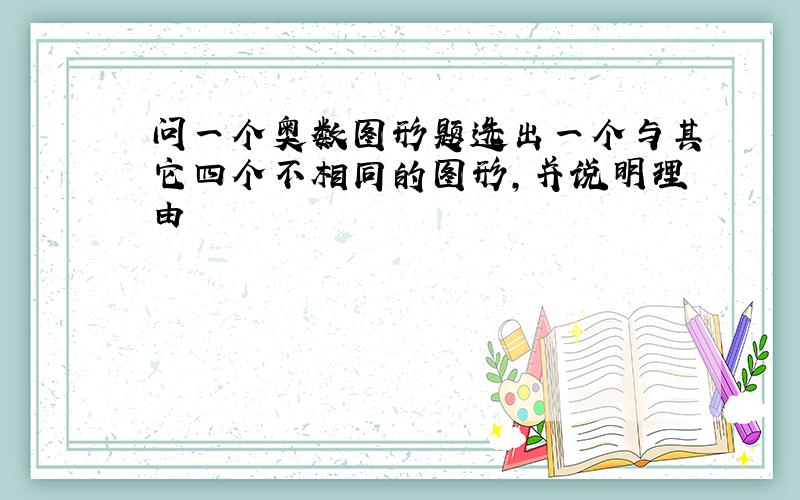 问一个奥数图形题选出一个与其它四个不相同的图形,并说明理由