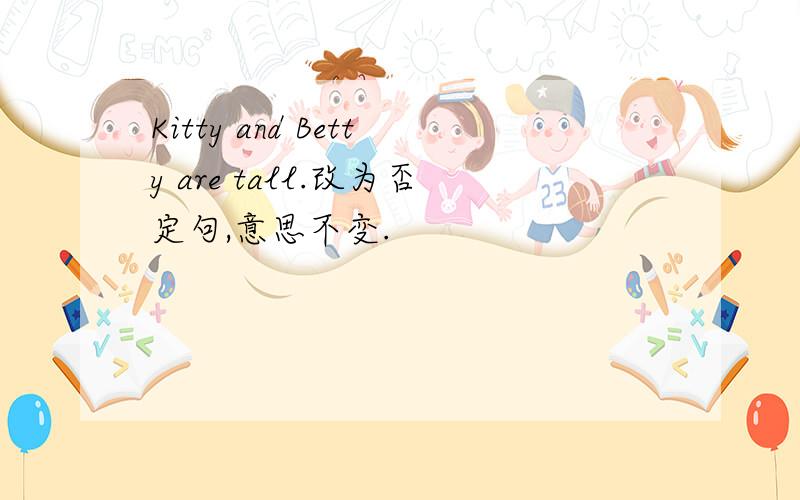 Kitty and Betty are tall.改为否定句,意思不变.