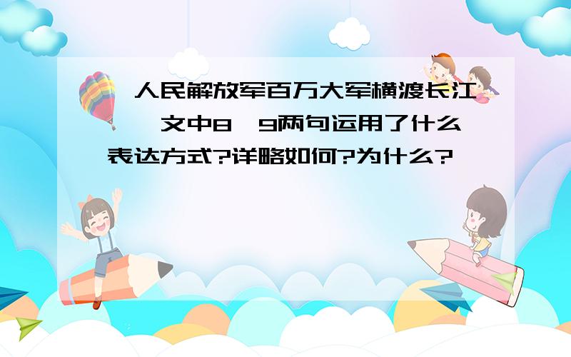 《人民解放军百万大军横渡长江》一文中8、9两句运用了什么表达方式?详略如何?为什么?