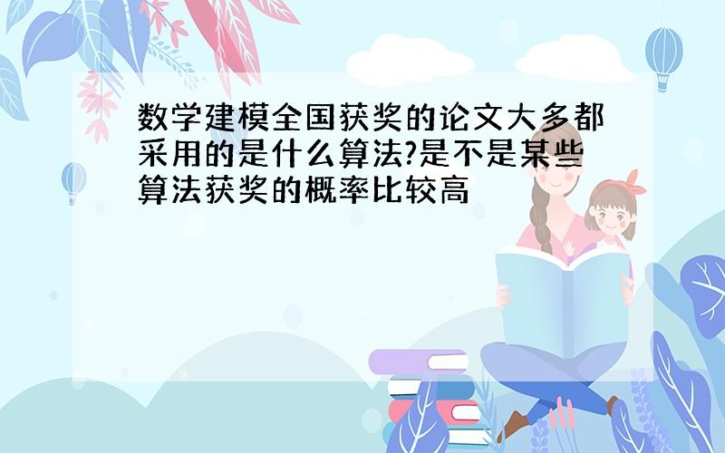 数学建模全国获奖的论文大多都采用的是什么算法?是不是某些算法获奖的概率比较高