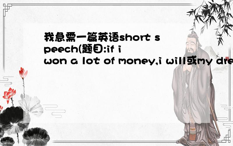 我急需一篇英语short speech(题目:if i won a lot of money,i will或my dre