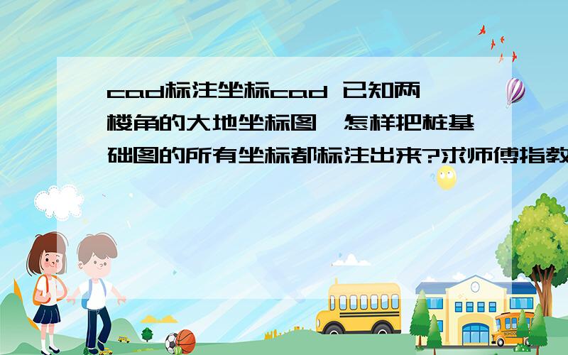 cad标注坐标cad 已知两楼角的大地坐标图,怎样把桩基础图的所有坐标都标注出来?求师傅指教啊