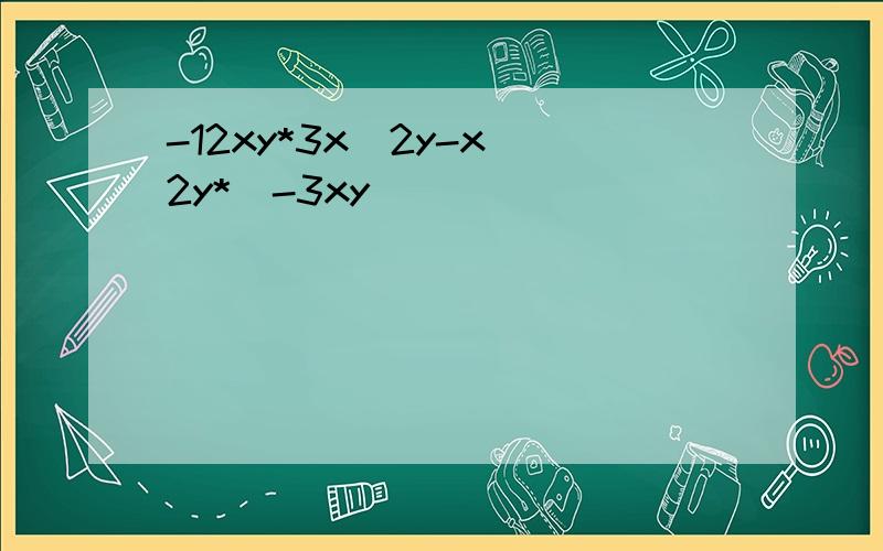 -12xy*3x^2y-x^2y*(-3xy)