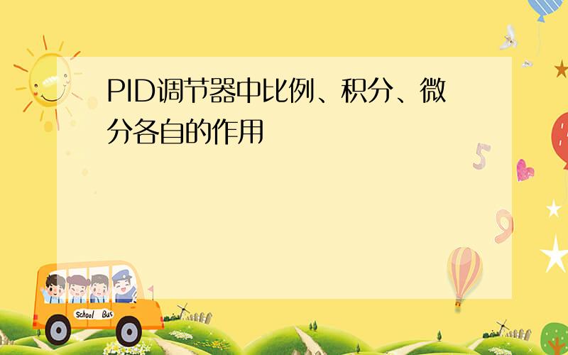 PID调节器中比例、积分、微分各自的作用