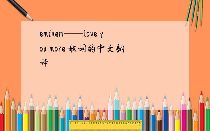 eminem——love you more 歌词的中文翻译