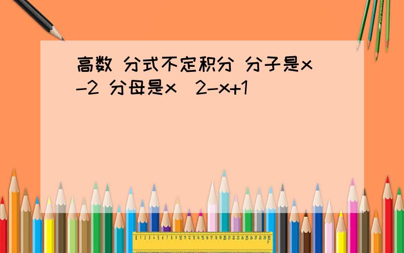 高数 分式不定积分 分子是x-2 分母是x^2-x+1