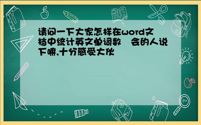 请问一下大家怎样在word文档中统计英文单词数　会的人说下嘛,十分感受大伙