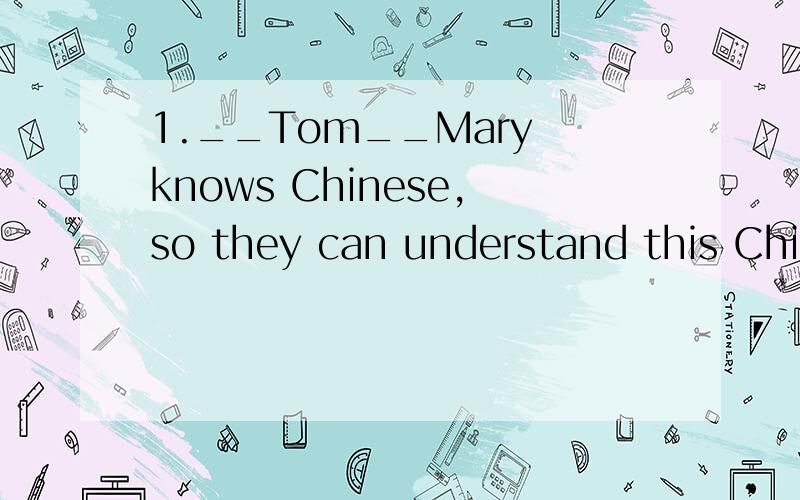 1.__Tom__Mary knows Chinese,so they can understand this Chin