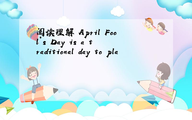 阅读理解 April Fool's Day is a traditional day to pla