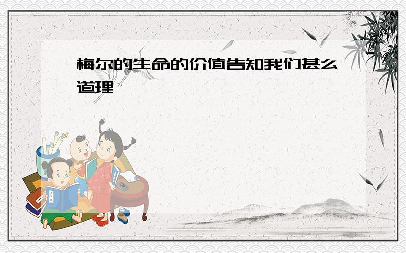 梅尔的生命的价值告知我们甚么道理