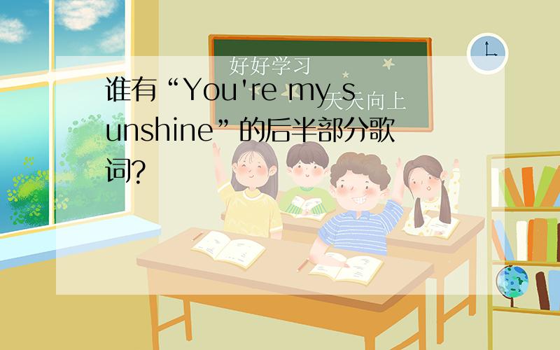 谁有“You're my sunshine”的后半部分歌词?