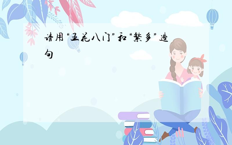 请用“五花八门”和“繁多”造句