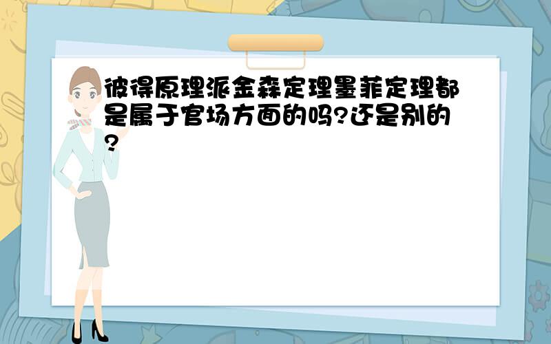 彼得原理派金森定理墨菲定理都是属于官场方面的吗?还是别的?