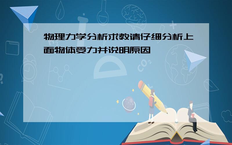 物理力学分析求教请仔细分析上面物体受力并说明原因