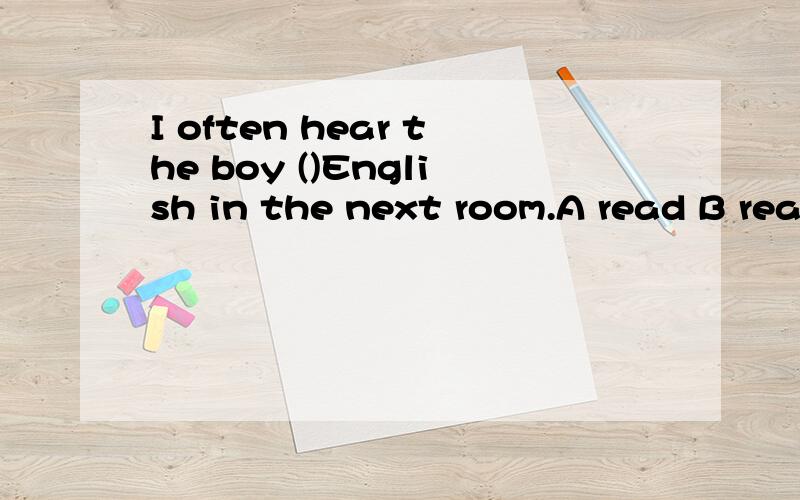 I often hear the boy ()English in the next room.A read B rea