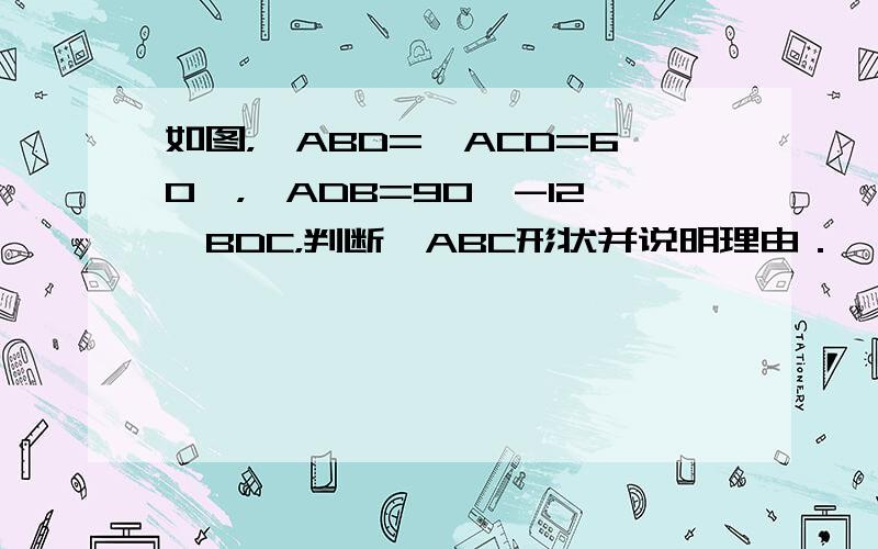 如图，∠ABD=∠ACD=60°，∠ADB=90°-12∠BDC，判断△ABC形状并说明理由．