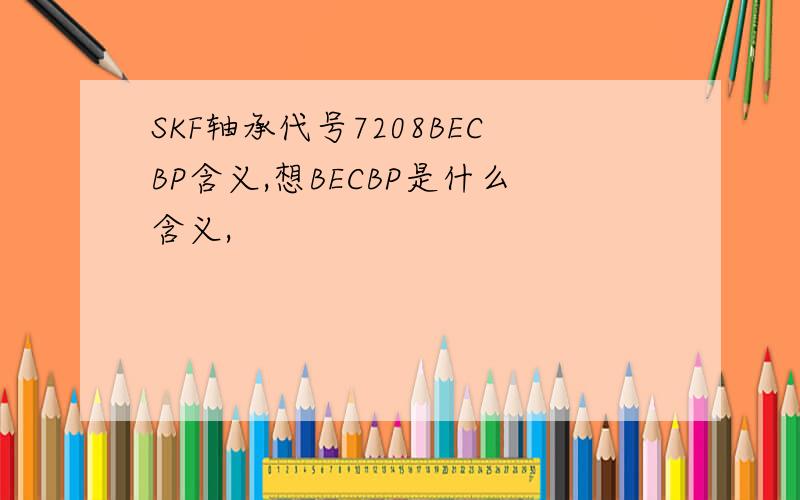 SKF轴承代号7208BECBP含义,想BECBP是什么含义,