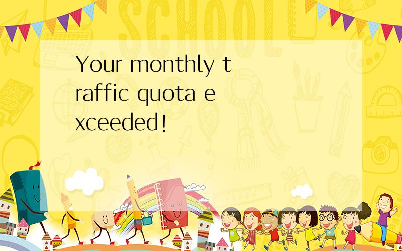 Your monthly traffic quota exceeded!