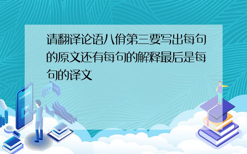 请翻译论语八佾第三要写出每句的原文还有每句的解释最后是每句的译文