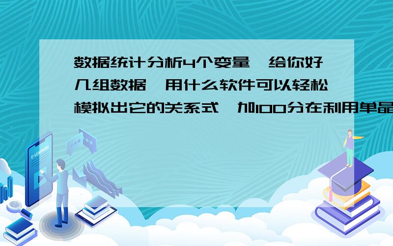 数据统计分析4个变量,给你好几组数据,用什么软件可以轻松模拟出它的关系式,加100分在利用单晶体片等离子蚀刻工具开发氮化