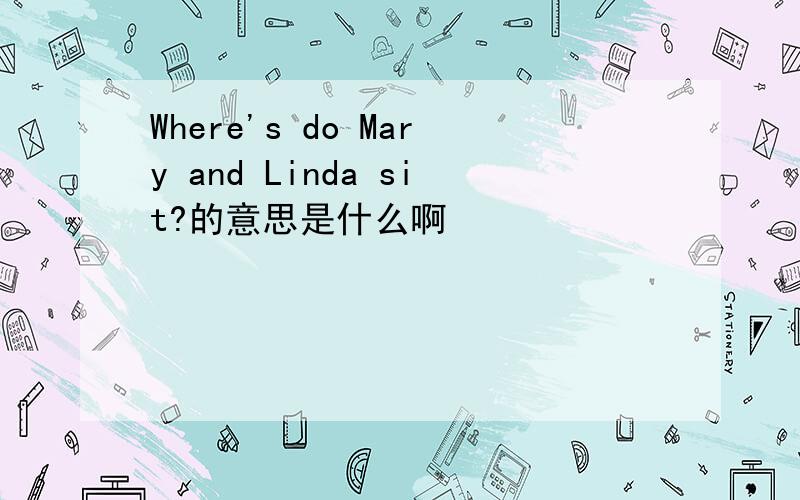 Where's do Mary and Linda sit?的意思是什么啊