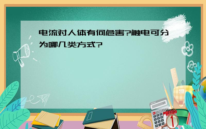 电流对人体有何危害?触电可分为哪几类方式?