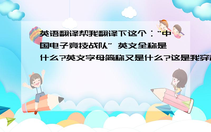 英语翻译帮我翻译下这个：“中国电子竞技战队” 英文全称是什么?英文字母简称又是什么?这是我穿越火线网游里的战队名字CHN