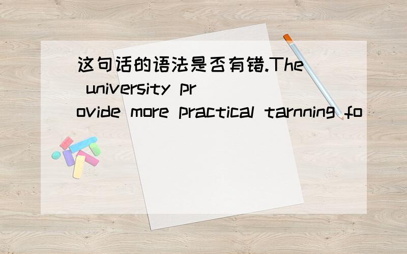 这句话的语法是否有错.The university provide more practical tarnning fo