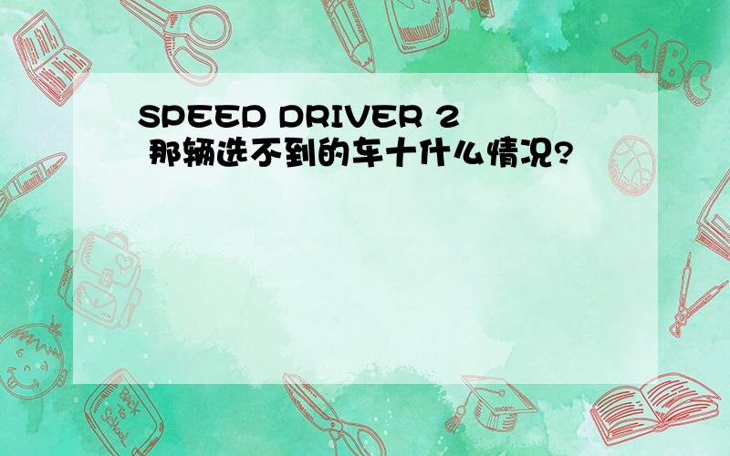 SPEED DRIVER 2 那辆选不到的车十什么情况?