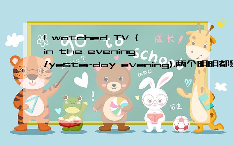 I watched TV (in the evening/yesterday evening).两个明明都是过去式,应该