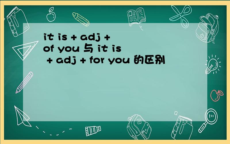 it is + adj + of you 与 it is + adj + for you 的区别