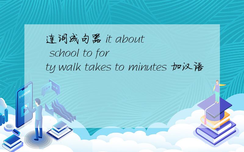 连词成句器 it about school to forty walk takes to minutes 加汉语