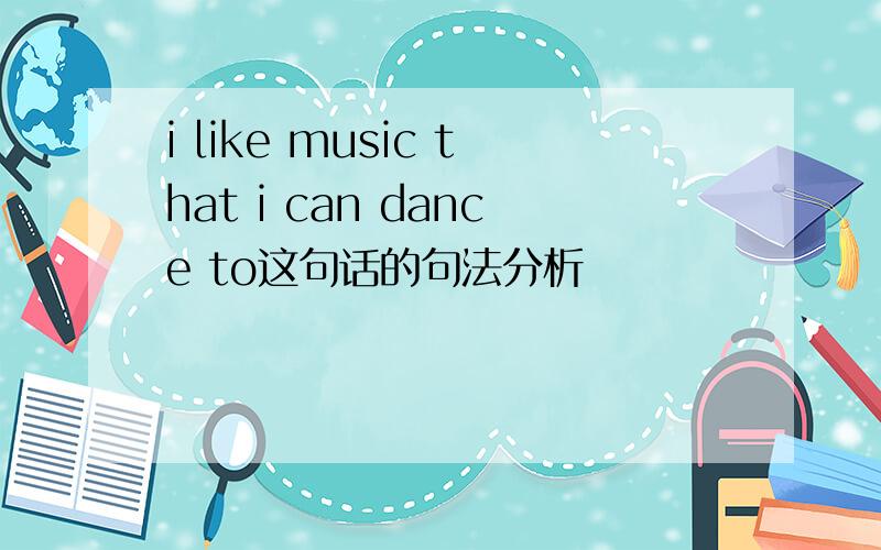 i like music that i can dance to这句话的句法分析