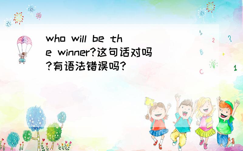 who will be the winner?这句话对吗?有语法错误吗?