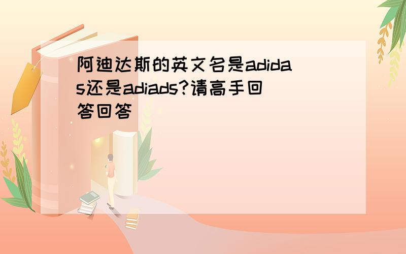 阿迪达斯的英文名是adidas还是adiads?请高手回答回答